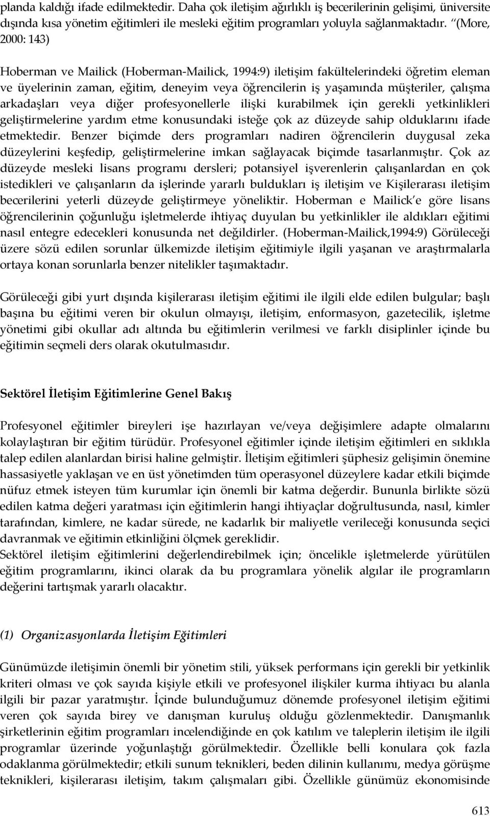 arkadaşları veya diğer profesyonellerle ilişki kurabilmek için gerekli yetkinlikleri geliştirmelerine yardım etme konusundaki isteğe çok az düzeyde sahip olduklarını ifade etmektedir.