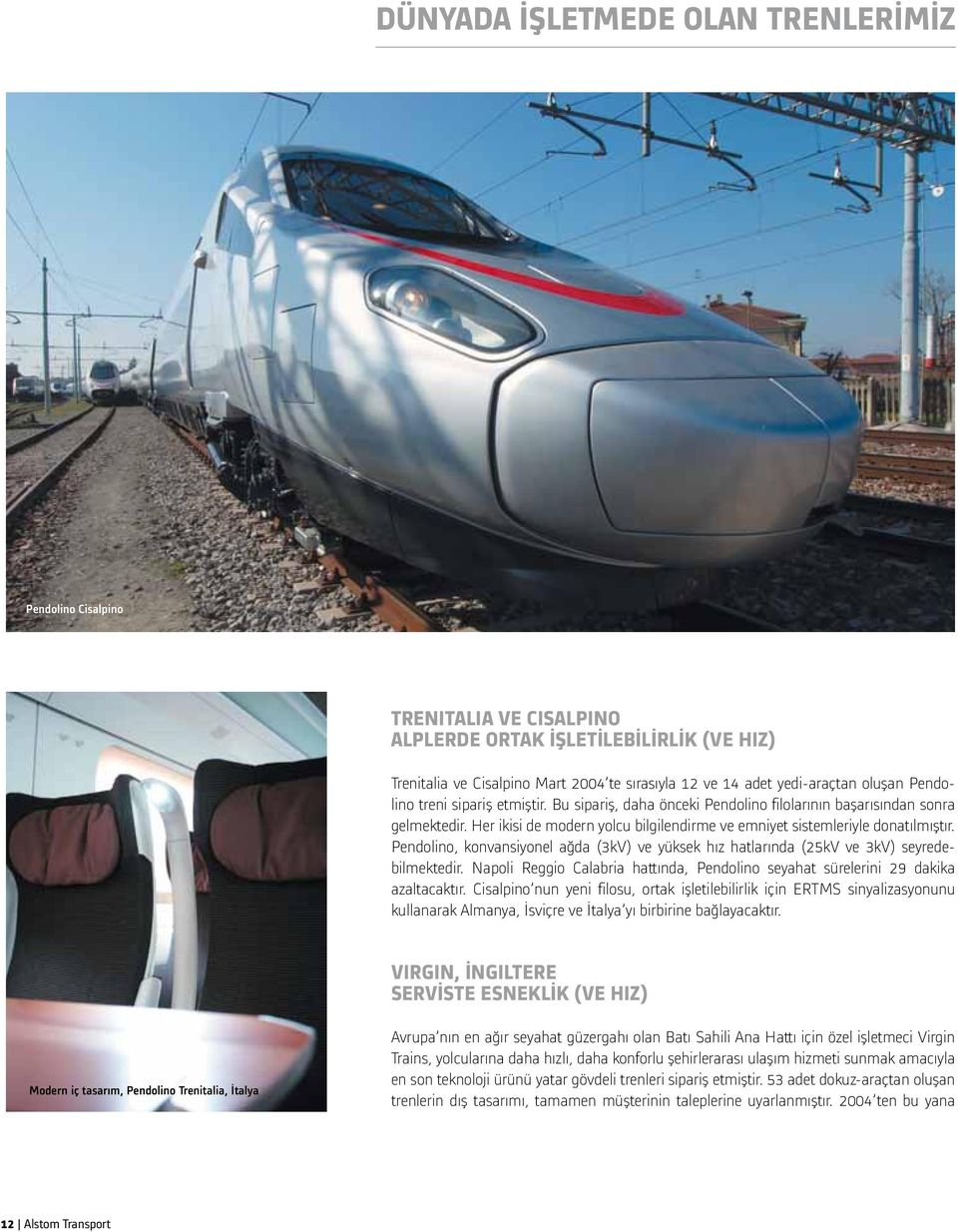 Pendolino, konvansiyonel ağda (3kV) ve yüksek hız hatlarında (25kV ve 3kV) seyredebilmektedir. Napoli Reggio Calabria hattında, Pendolino seyahat sürelerini 29 dakika azaltacaktır.