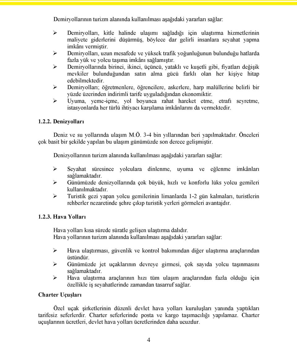 Demiryollarında birinci, ikinci, üçüncü, yataklı ve kuşetli gibi, fiyatları değişik mevkiler bulunduğundan satın alma gücü farklı olan her kişiye hitap edebilmektedir.