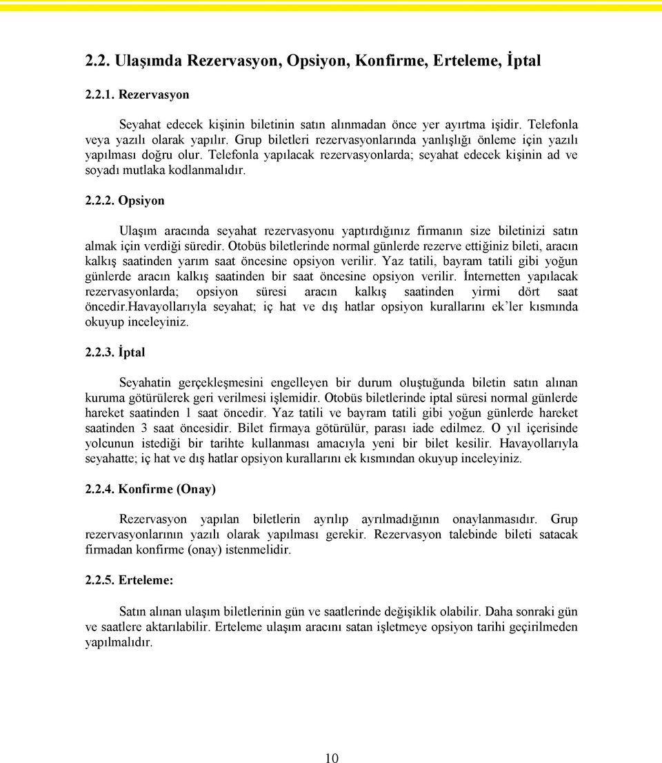 2.2. Opsiyon Ulaşım aracında seyahat rezervasyonu yaptırdığınız firmanın size biletinizi satın almak için verdiği süredir.