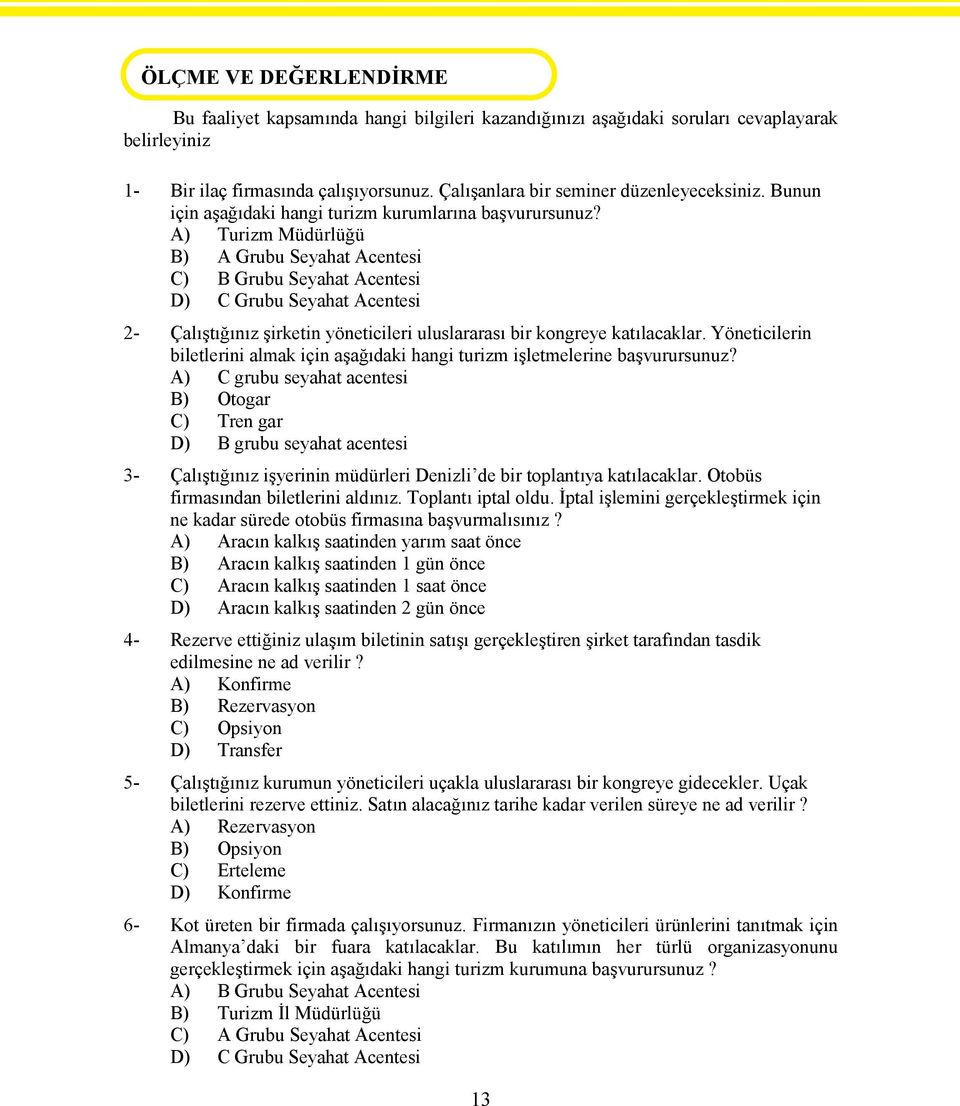 A) Turizm Müdürlüğü B) A Grubu Seyahat Acentesi C) B Grubu Seyahat Acentesi D) C Grubu Seyahat Acentesi 2- Çalıştığınız şirketin yöneticileri uluslararası bir kongreye katılacaklar.