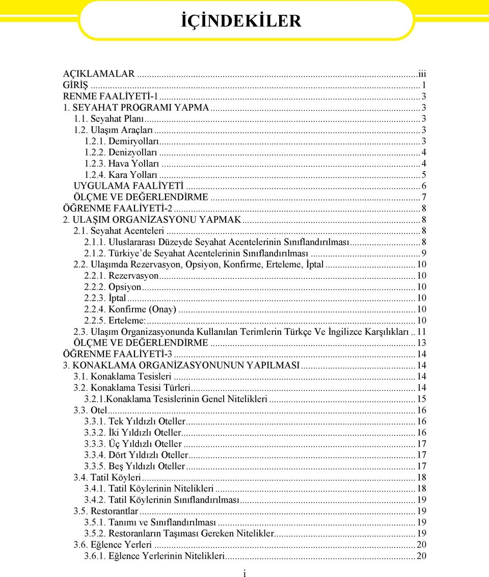 ..8 2.1.2. Türkiye de Seyahat Acentelerinin Sınıflandırılması...9 2.2. Ulaşımda Rezervasyon, Opsiyon, Konfirme, Erteleme, İptal...10 2.2.1. Rezervasyon...10 2.2.2. Opsiyon...10 2.2.3. İptal...10 2.2.4.