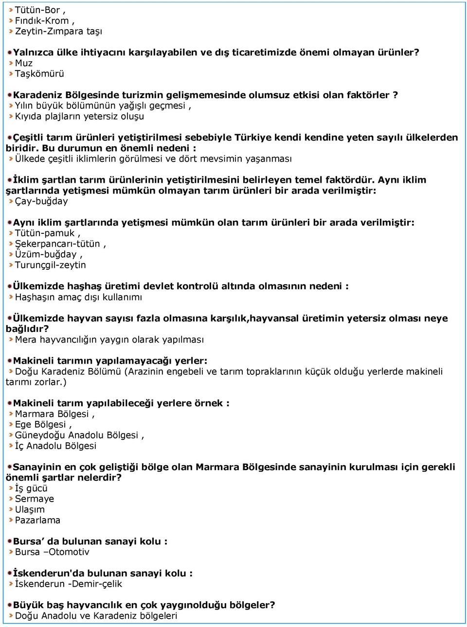 Yılın büyük bölümünün yağışlı geçmesi, Kıyıda plajların yetersiz oluşu Çeşitli tarım ürünleri yetiştirilmesi sebebiyle Türkiye kendi kendine yeten sayılı ülkelerden biridir.