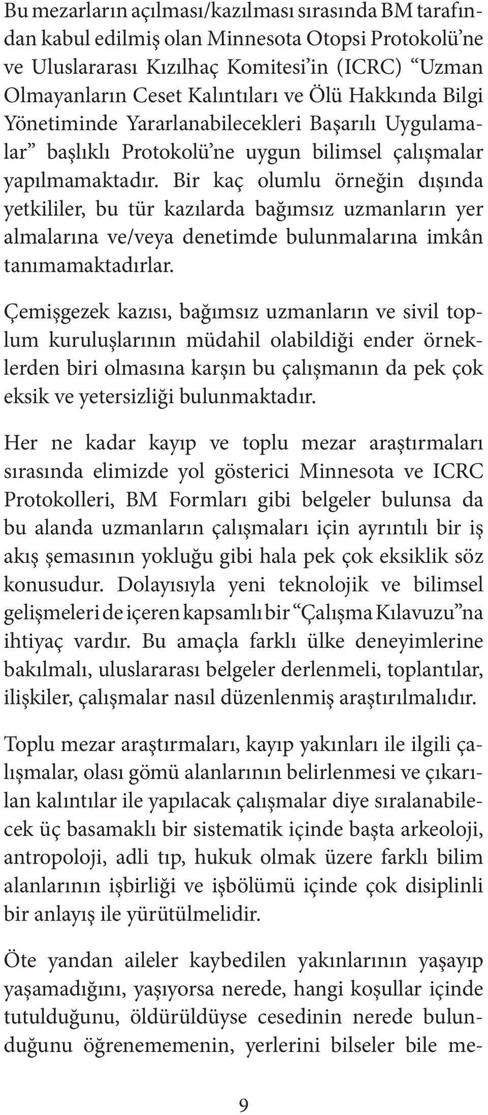 Bir kaç olumlu örneğin dışında yetkililer, bu tür kazılarda bağımsız uzmanların yer almalarına ve/veya denetimde bulunmalarına imkân tanımamaktadırlar.