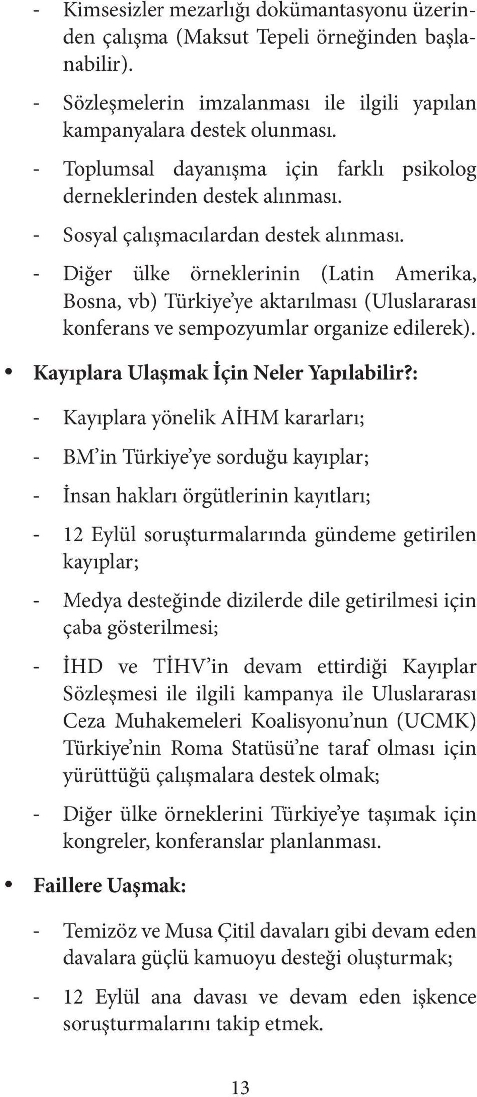 - Diğer ülke örneklerinin (Latin Amerika, Bosna, vb) Türkiye ye aktarılması (Uluslararası konferans ve sempozyumlar organize edilerek). Kayıplara Ulaşmak İçin Neler Yapılabilir?