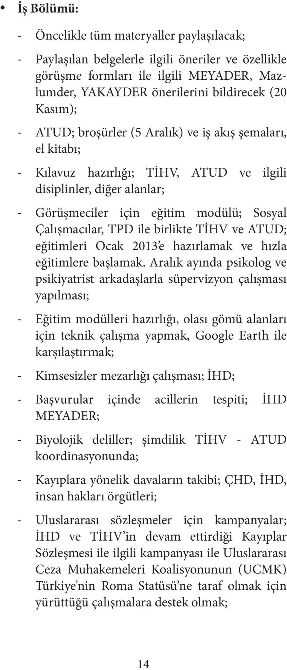 birlikte TİHV ve ATUD; eğitimleri Ocak 2013 e hazırlamak ve hızla eğitimlere başlamak.