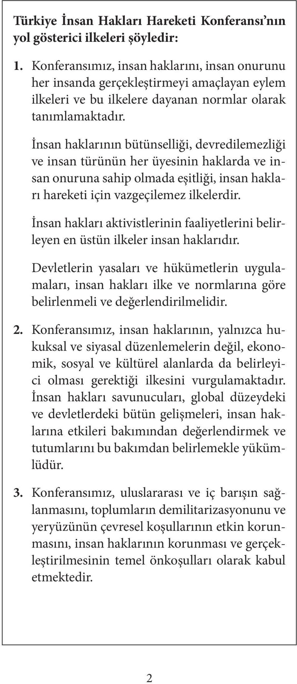 İnsan haklarının bütünselliği, devredilemezliği ve insan türünün her üyesinin haklarda ve insan onuruna sahip olmada eşitliği, insan hakları hareketi için vazgeçilemez ilkelerdir.