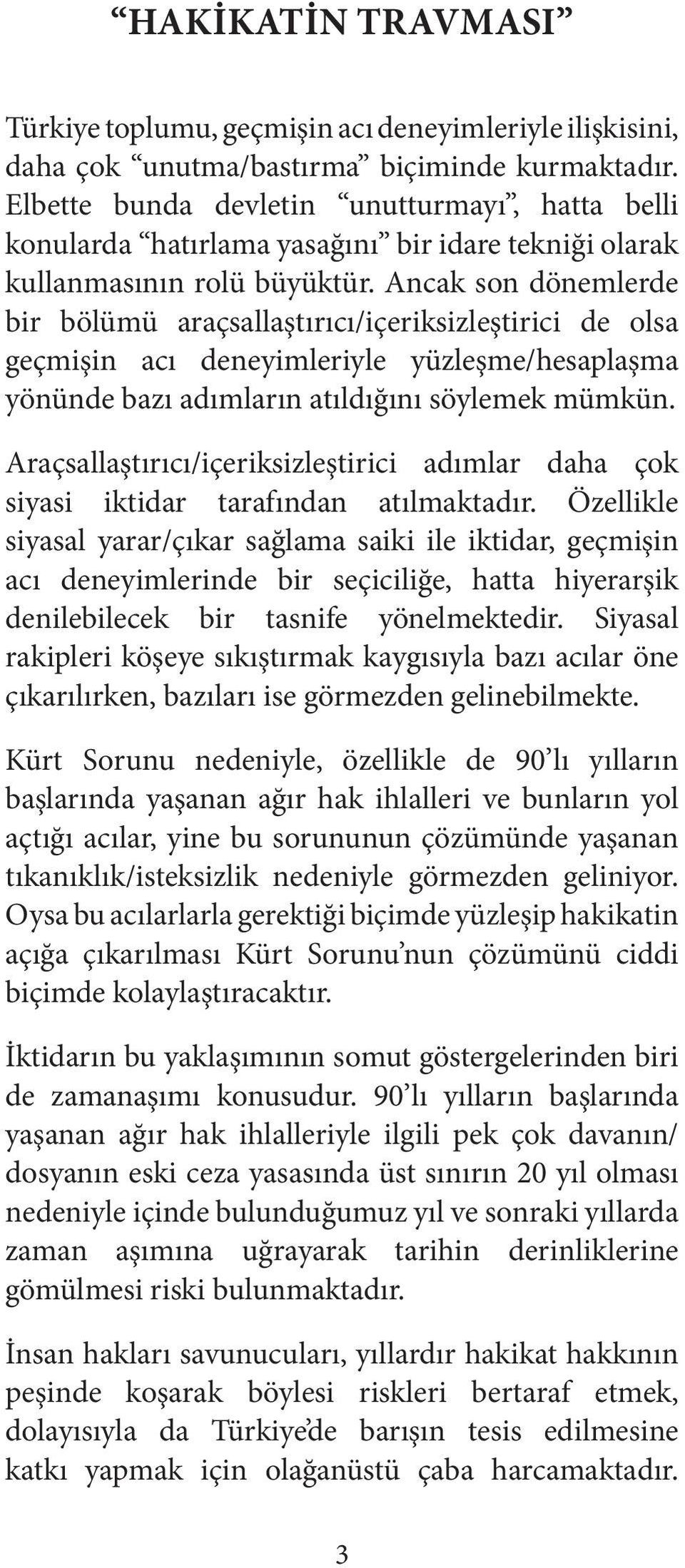 Ancak son dönemlerde bir bölümü araçsallaştırıcı/içeriksizleştirici de olsa geçmişin acı deneyimleriyle yüzleşme/hesaplaşma yönünde bazı adımların atıldığını söylemek mümkün.