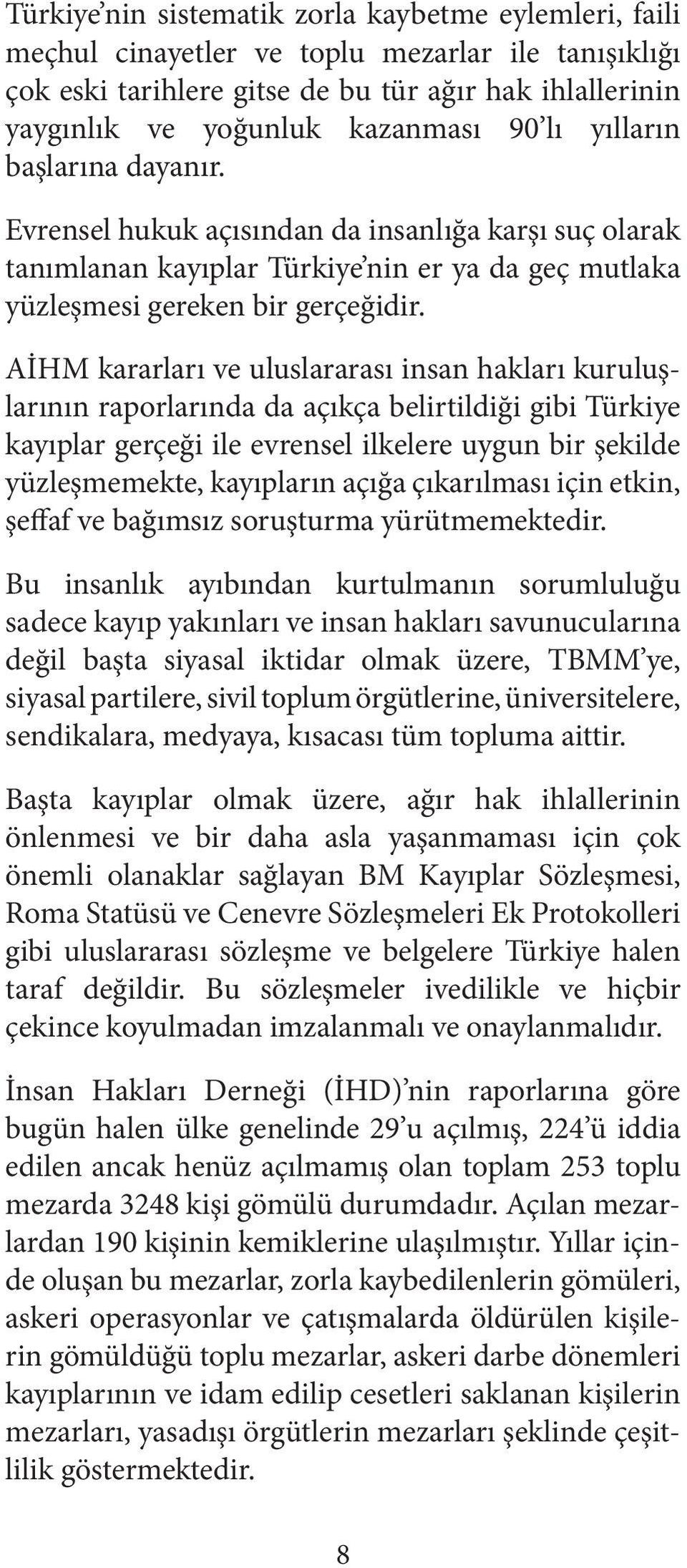 AİHM kararları ve uluslararası insan hakları kuruluşlarının raporlarında da açıkça belirtildiği gibi Türkiye kayıplar gerçeği ile evrensel ilkelere uygun bir şekilde yüzleşmemekte, kayıpların açığa