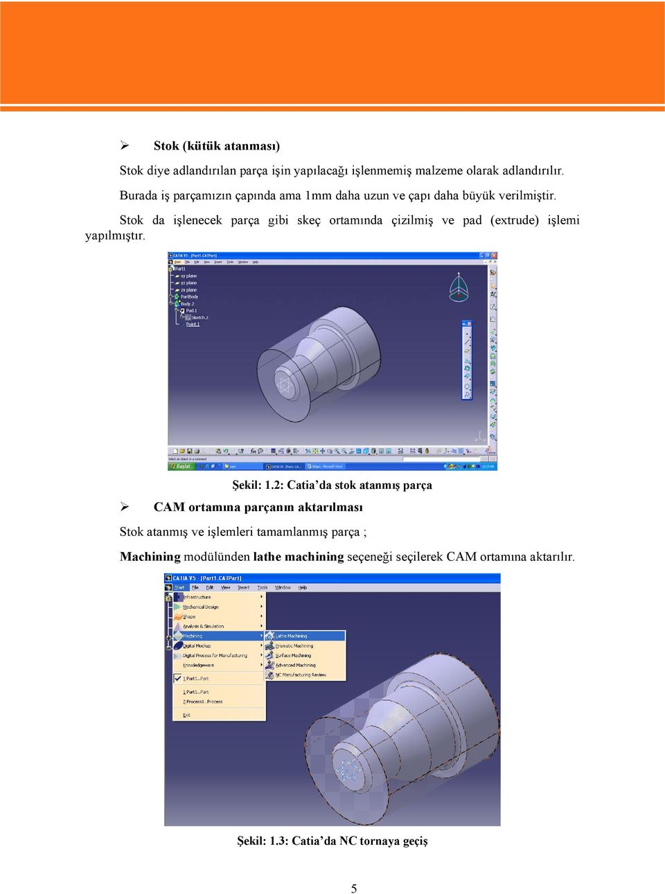 Stok da işlenecek parça gibi skeç ortamında çizilmiş ve pad (extrude) işlemi yapılmıştır. Şekil: 1.