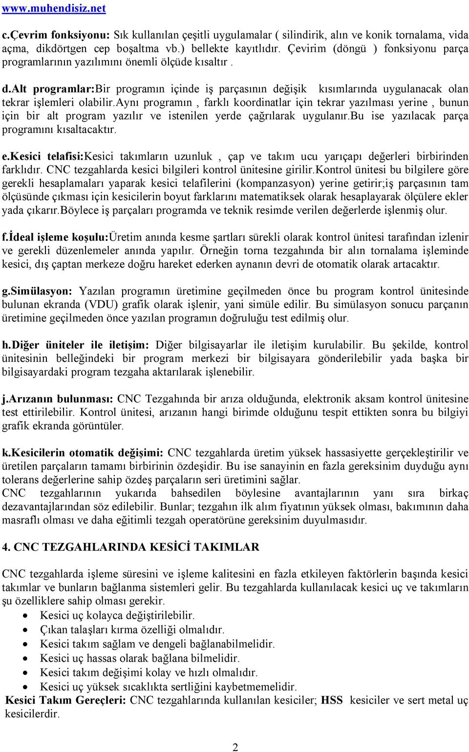 aynı programın, farklı koordinatlar için tekrar yazılması yerine, bunun için bir alt program yazılır ve istenilen yerde çağrılarak uygulanır.bu ise yazılacak parça programını kısaltacaktır. e.