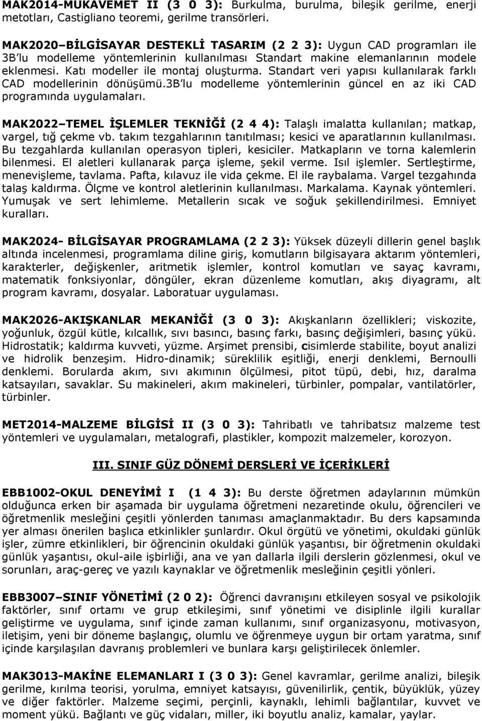 Standart veri yapısı kullanılarak farklı CAD modellerinin dönüşümü.3b lu modelleme yöntemlerinin güncel en az iki CAD programında uygulamaları.