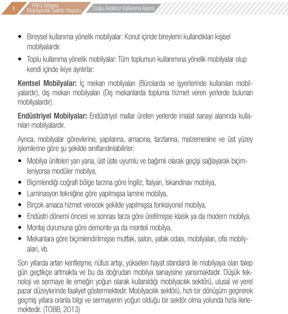 mobilyalardır), dış mekan mobilyaları (Dış mekanlarda topluma hizmet veren yerlerde bulunan mobilyalardır).