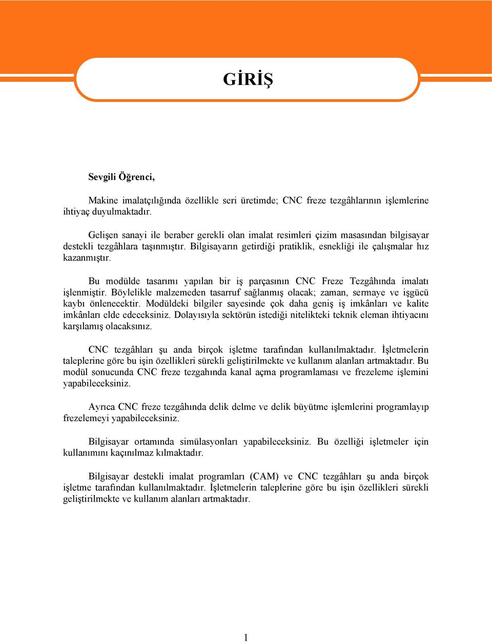 Bu modülde tasarımı yapılan bir iş parçasının CNC Freze Tezgâhında imalatı işlenmiştir. Böylelikle malzemeden tasarruf sağlanmış olacak; zaman, sermaye ve işgücü kaybı önlenecektir.