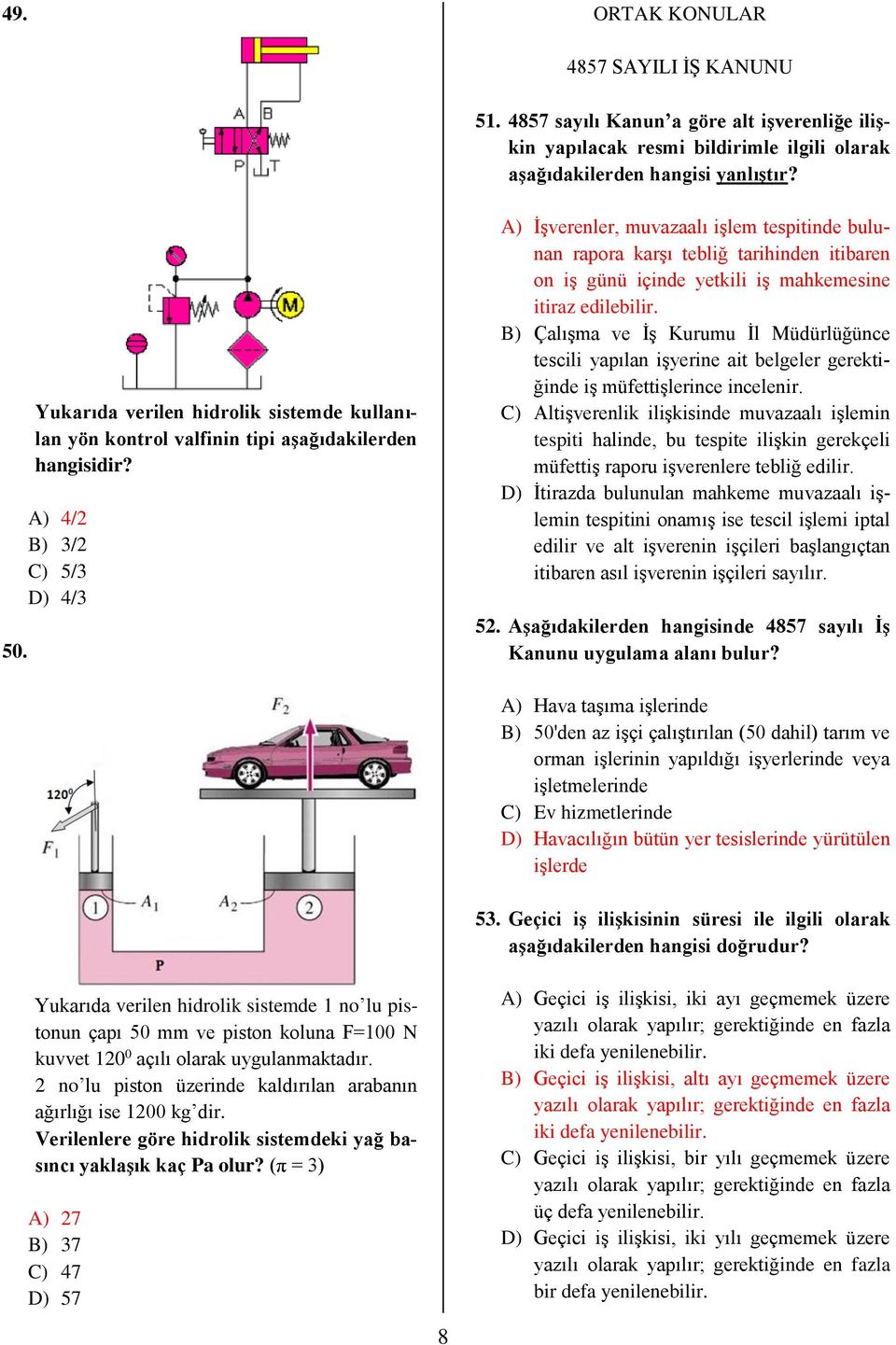 A) 4/2 B) 3/2 C) 5/3 D) 4/3 A) İşverenler, muvazaalı işlem tespitinde bulunan rapora karşı tebliğ tarihinden itibaren on iş günü içinde yetkili iş mahkemesine itiraz edilebilir.