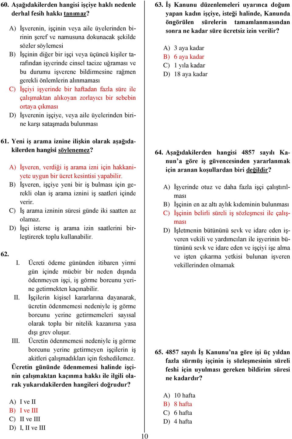 bu durumu işverene bildirmesine rağmen gerekli önlemlerin alınmaması C) İşçiyi işyerinde bir haftadan fazla süre ile çalışmaktan alıkoyan zorlayıcı bir sebebin ortaya çıkması D) İşverenin işçiye,