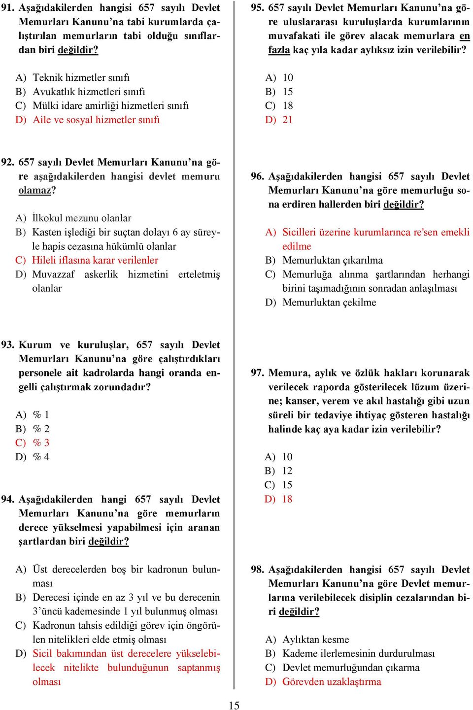 657 sayılı Devlet Memurları Kanunu na göre uluslararası kuruluşlarda kurumlarının muvafakati ile görev alacak memurlara en fazla kaç yıla kadar aylıksız izin verilebilir? A) 10 B) 15 C) 18 D) 21 92.