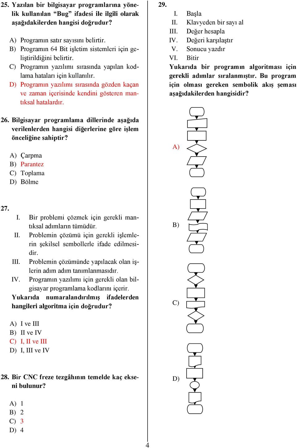 D) Programın yazılımı sırasında gözden kaçan ve zaman içerisinde kendini gösteren mantıksal hatalardır. 26.