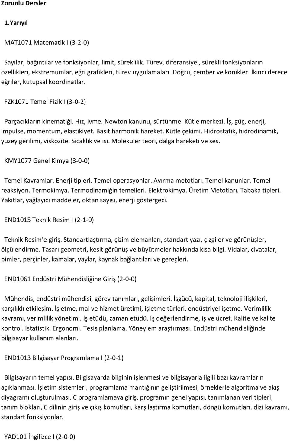 FZK1071 Temel Fizik I (3-0-2) Parçacıkların kinematiği. Hız, ivme. Newton kanunu, sürtünme. Kütle merkezi. İş, güç, enerji, impulse, momentum, elastikiyet. Basit harmonik hareket. Kütle çekimi.