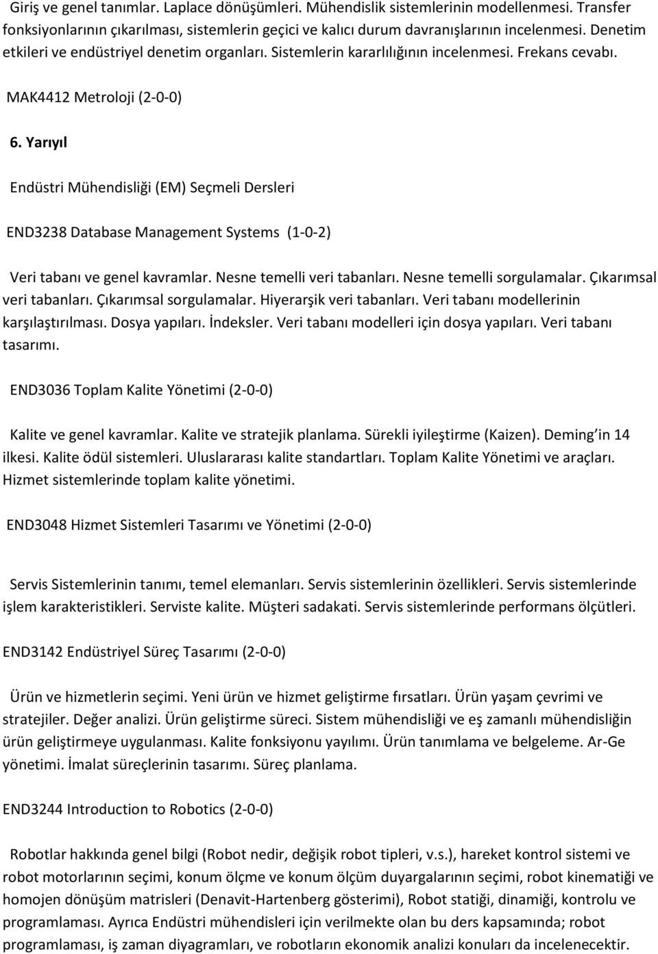 Yarıyıl Endüstri Mühendisliği (EM) Seçmeli Dersleri END3238 Database Management Systems (1-0-2) Veri tabanı ve genel kavramlar. Nesne temelli veri tabanları. Nesne temelli sorgulamalar.