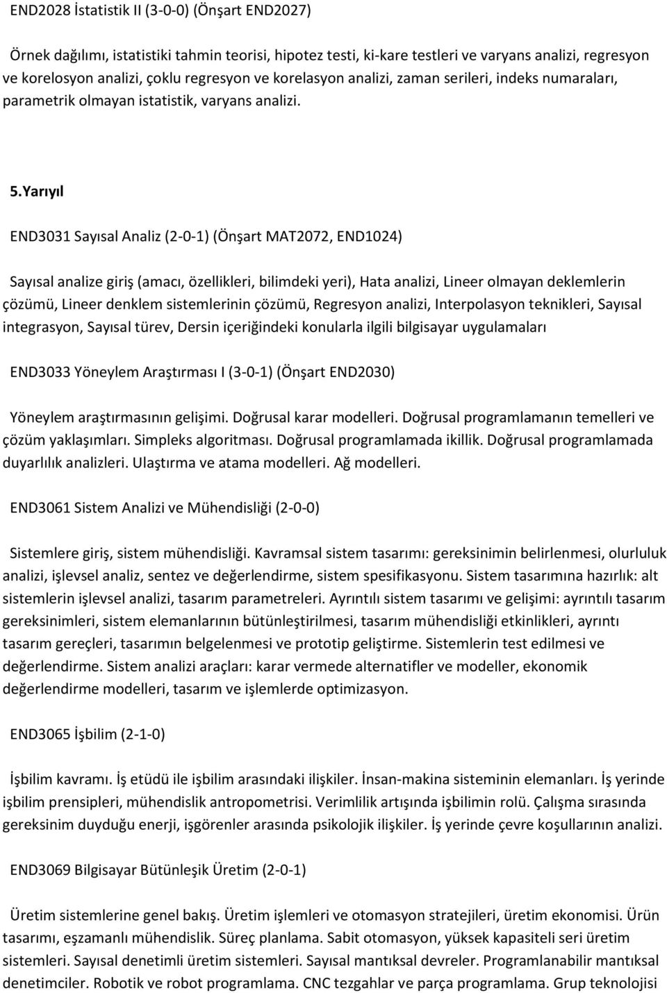 Yarıyıl END3031 Sayısal Analiz (2-0-1) (Önşart MAT2072, END1024) Sayısal analize giriş (amacı, özellikleri, bilimdeki yeri), Hata analizi, Lineer olmayan deklemlerin çözümü, Lineer denklem