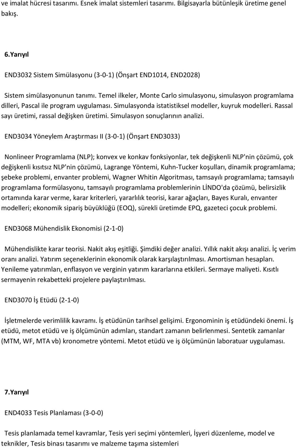 Temel ilkeler, Monte Carlo simulasyonu, simulasyon programlama dilleri, Pascal ile program uygulaması. Simulasyonda istatistiksel modeller, kuyruk modelleri.