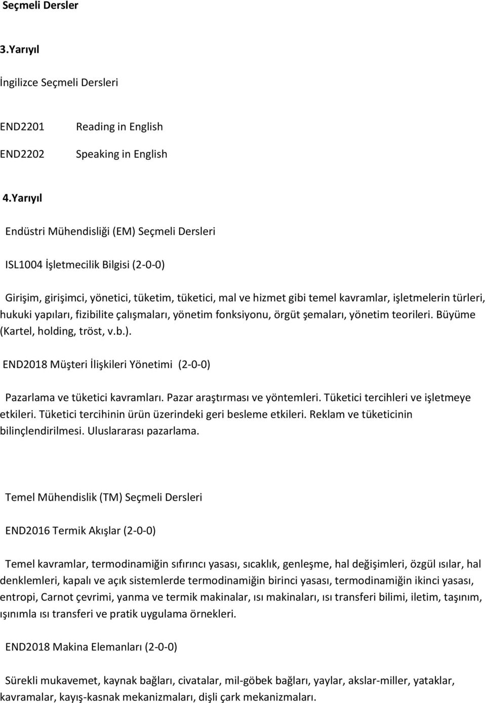 hukuki yapıları, fizibilite çalışmaları, yönetim fonksiyonu, örgüt şemaları, yönetim teorileri. Büyüme (Kartel, holding, tröst, v.b.).