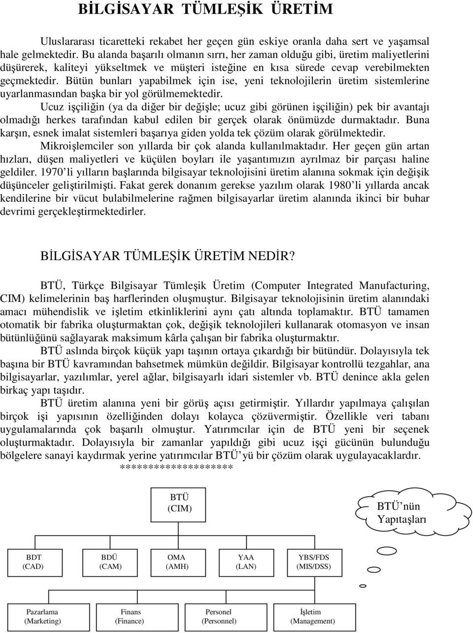 Bütün bunları yapabilmek için ise, yeni teknolojilerin üretim sistemlerine uyarlanmasından başka bir yol görülmemektedir.