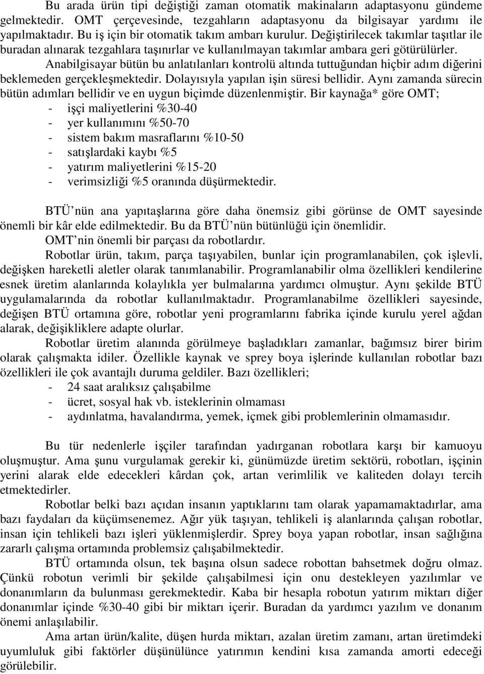 Anabilgisayar bütün bu anlatılanları kontrolü altında tuttuğundan hiçbir adım diğerini beklemeden gerçekleşmektedir. Dolayısıyla yapılan işin süresi bellidir.