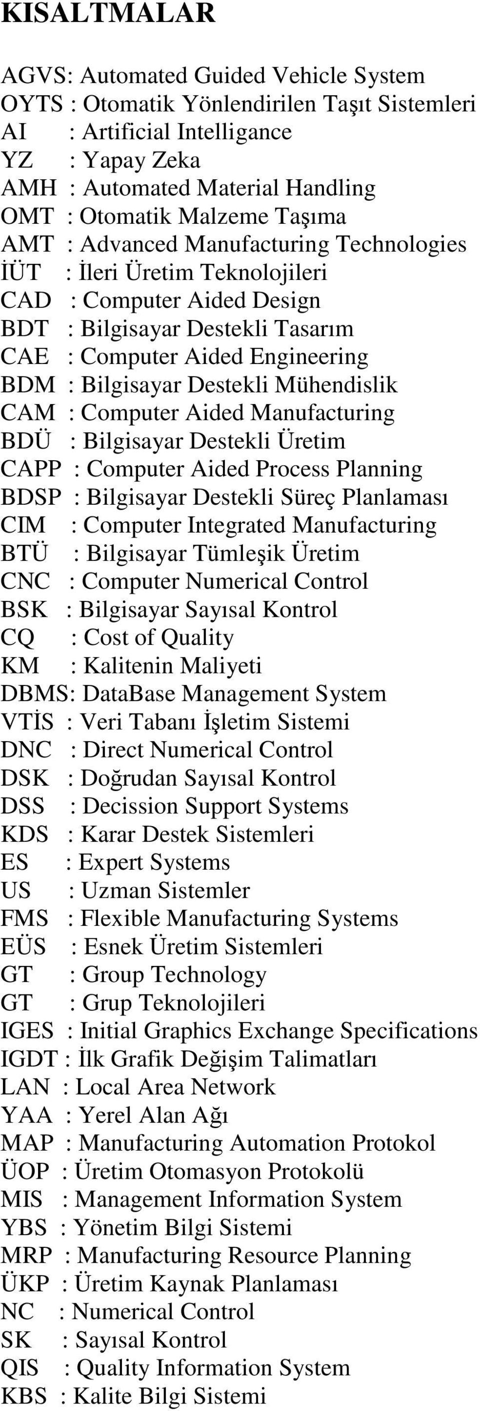 Destekli Mühendislik CAM : Computer Aided Manufacturing BDÜ : Bilgisayar Destekli Üretim CAPP : Computer Aided Process Planning BDSP : Bilgisayar Destekli Süreç Planlaması CIM : Computer Integrated