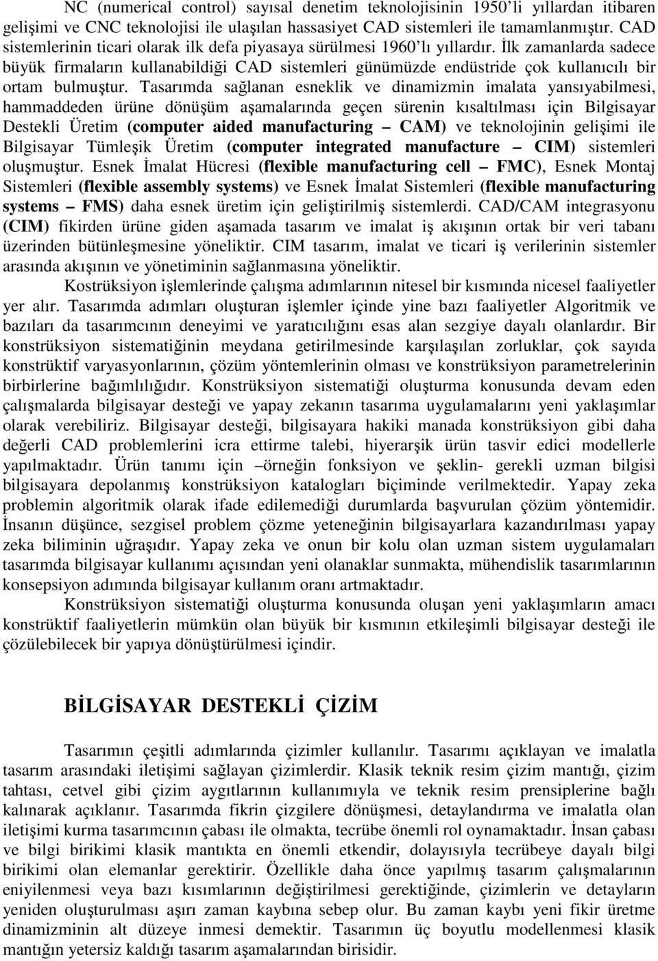 İlk zamanlarda sadece büyük firmaların kullanabildiği CAD sistemleri günümüzde endüstride çok kullanıcılı bir ortam bulmuştur.