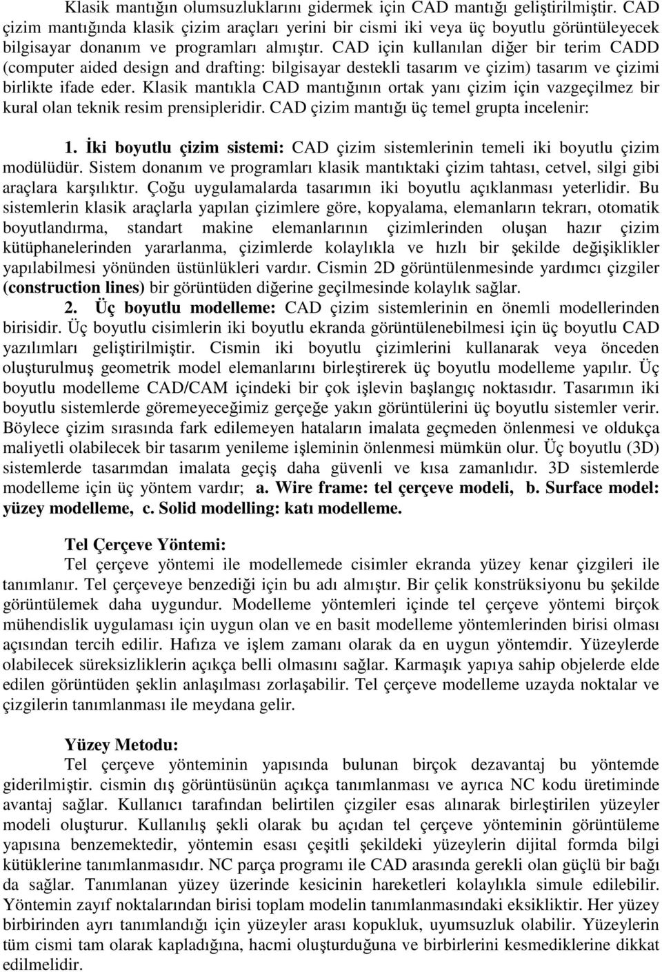 CAD için kullanılan diğer bir terim CADD (computer aided design and drafting: bilgisayar destekli tasarım ve çizim) tasarım ve çizimi birlikte ifade eder.