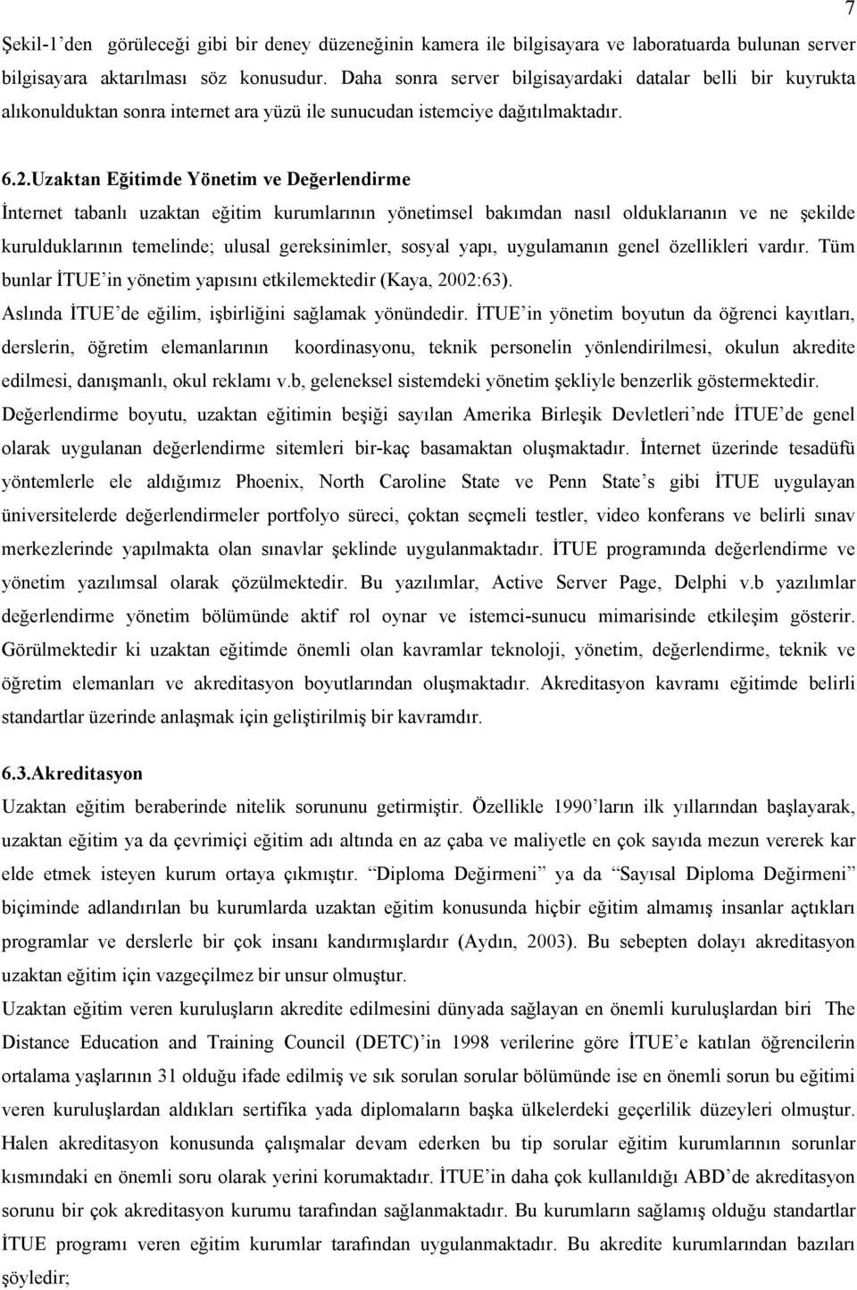 Uzaktan Eğitimde Yönetim ve Değerlendirme İnternet tabanlı uzaktan eğitim kurumlarının yönetimsel bakımdan nasıl olduklarıanın ve ne şekilde kurulduklarının temelinde; ulusal gereksinimler, sosyal