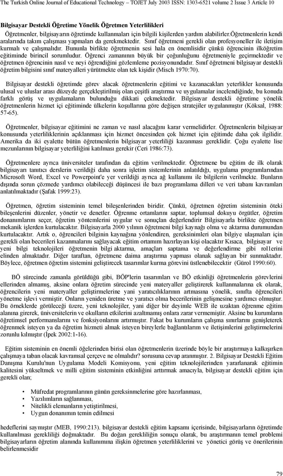 Bununla birlikte öğretmenin sesi hala en önemlisidir çünkü öğrencinin ilköğretim eğitiminde birincil sorumludur.