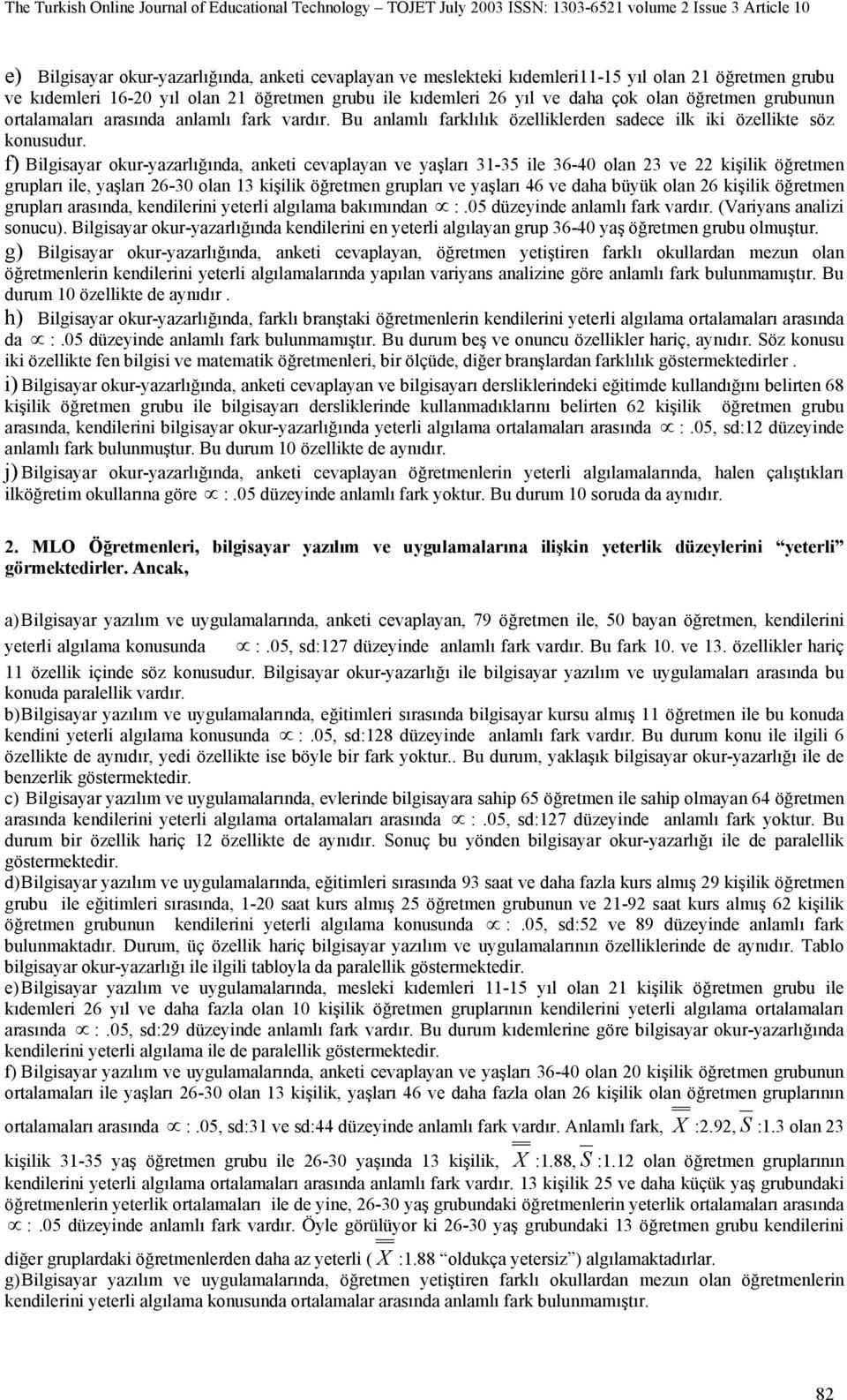 f) Bilgisayar okur-yazarlığında, anketi cevaplayan ve yaşları 31-35 ile 36-40 olan 23 ve 22 kişilik öğretmen grupları ile, yaşları 26-30 olan 13 kişilik öğretmen grupları ve yaşları 46 ve daha büyük