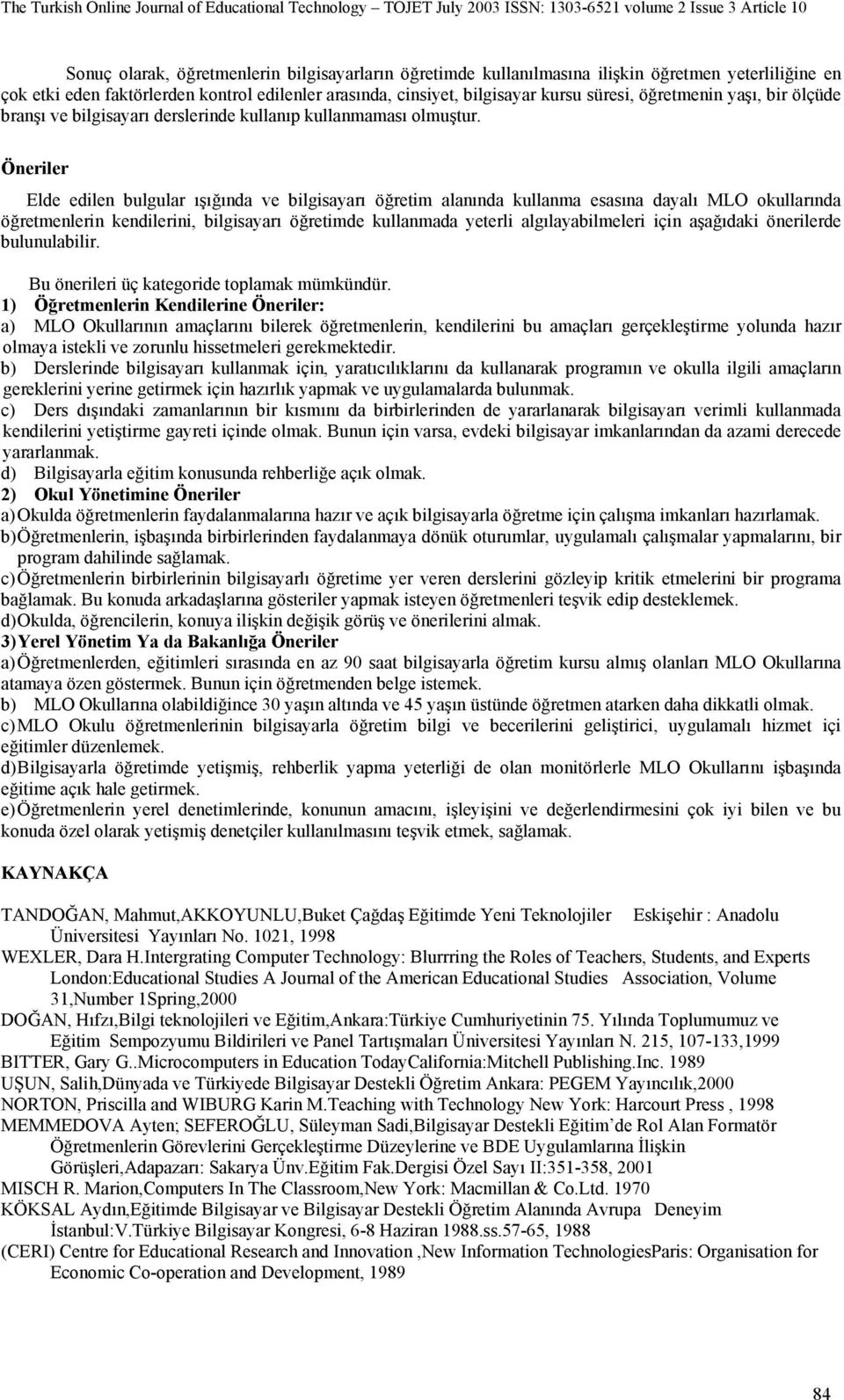 Öneriler Elde edilen bulgular ışığında ve bilgisayarı öğretim alanında kullanma esasına dayalı MLO okullarında öğretmenlerin kendilerini, bilgisayarı öğretimde kullanmada yeterli algılayabilmeleri