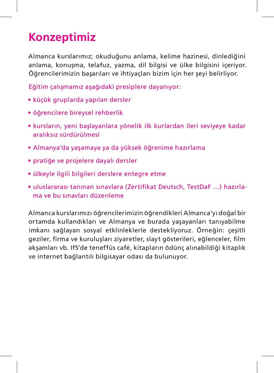 Eğ itim çalışmamız aş ağ ıdaki presiplere dayanıyor: küçük gruplarda yapılan dersler öğ rencilere bireysel rehberlik kursların, yeni başlayanlara yönelik ilk kurlardan ileri seviyeye kadar aralıksız