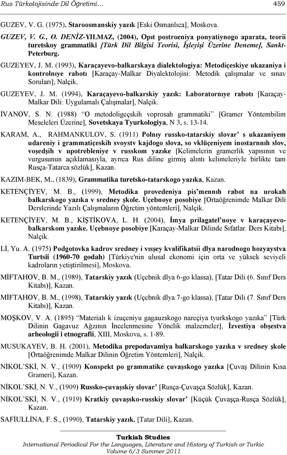 (1993), Karaçayevo-balkarskaya dialektologiya: Metodiçeskiye ukazaniya i kontrolnıye rabotı [Karaçay-Malkar Diyalektolojisi: Metodik çalıģmalar ve sınav Soruları], Nalçik. GUZEYEV, J. M. (1994), Karaçayevo-balkarskiy yazık: Laboratornıye rabotı [Karaçay- Malkar Dili: Uygulamalı ÇalıĢmalar], Nalçik.