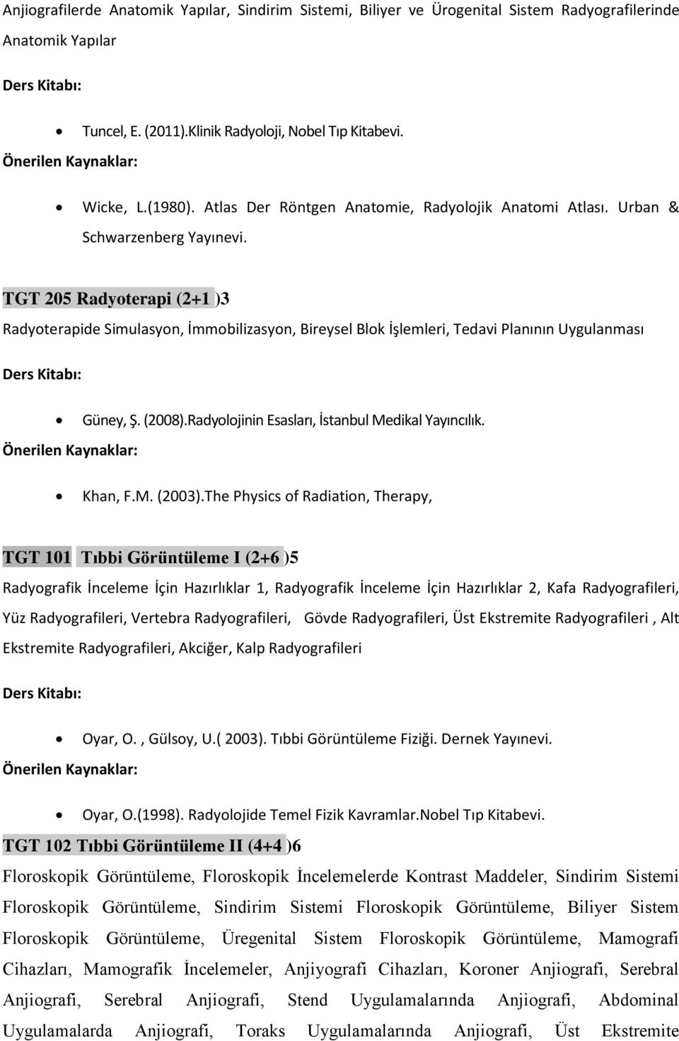 TGT 205 Radyoterapi (2+1 )3 Radyoterapide Simulasyon, İmmobilizasyon, Bireysel Blok İşlemleri, Tedavi Planının Uygulanması Güney, Ş. (2008).Radyolojinin Esasları, İstanbul Medikal Yayıncılık. Khan, F.