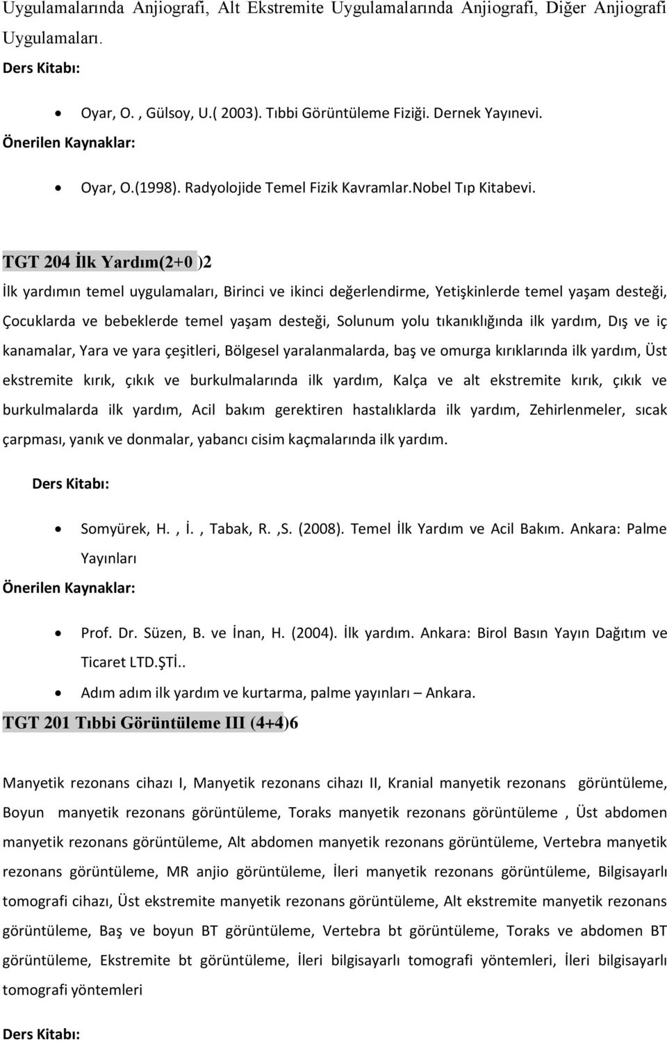 TGT 204 İlk Yardım(2+0 )2 İlk yardımın temel uygulamaları, Birinci ve ikinci değerlendirme, Yetişkinlerde temel yaşam desteği, Çocuklarda ve bebeklerde temel yaşam desteği, Solunum yolu