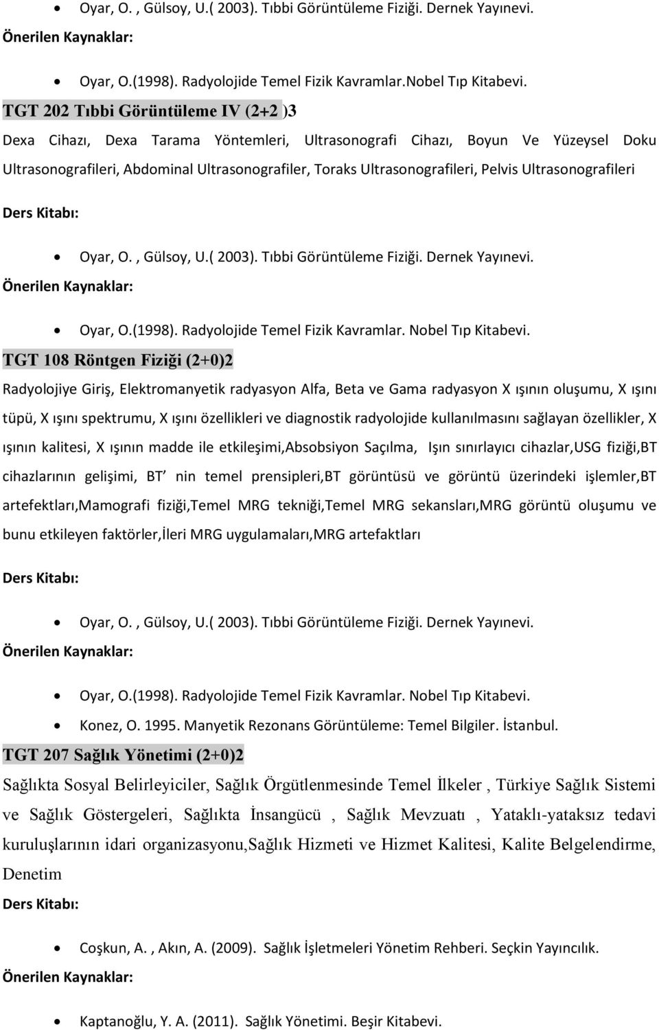 Pelvis Ultrasonografileri Oyar, O., Gülsoy, U.( 2003). Tıbbi Görüntüleme Fiziği. Dernek Yayınevi. Oyar, O.(1998). Radyolojide Temel Fizik Kavramlar. Nobel Tıp Kitabevi.