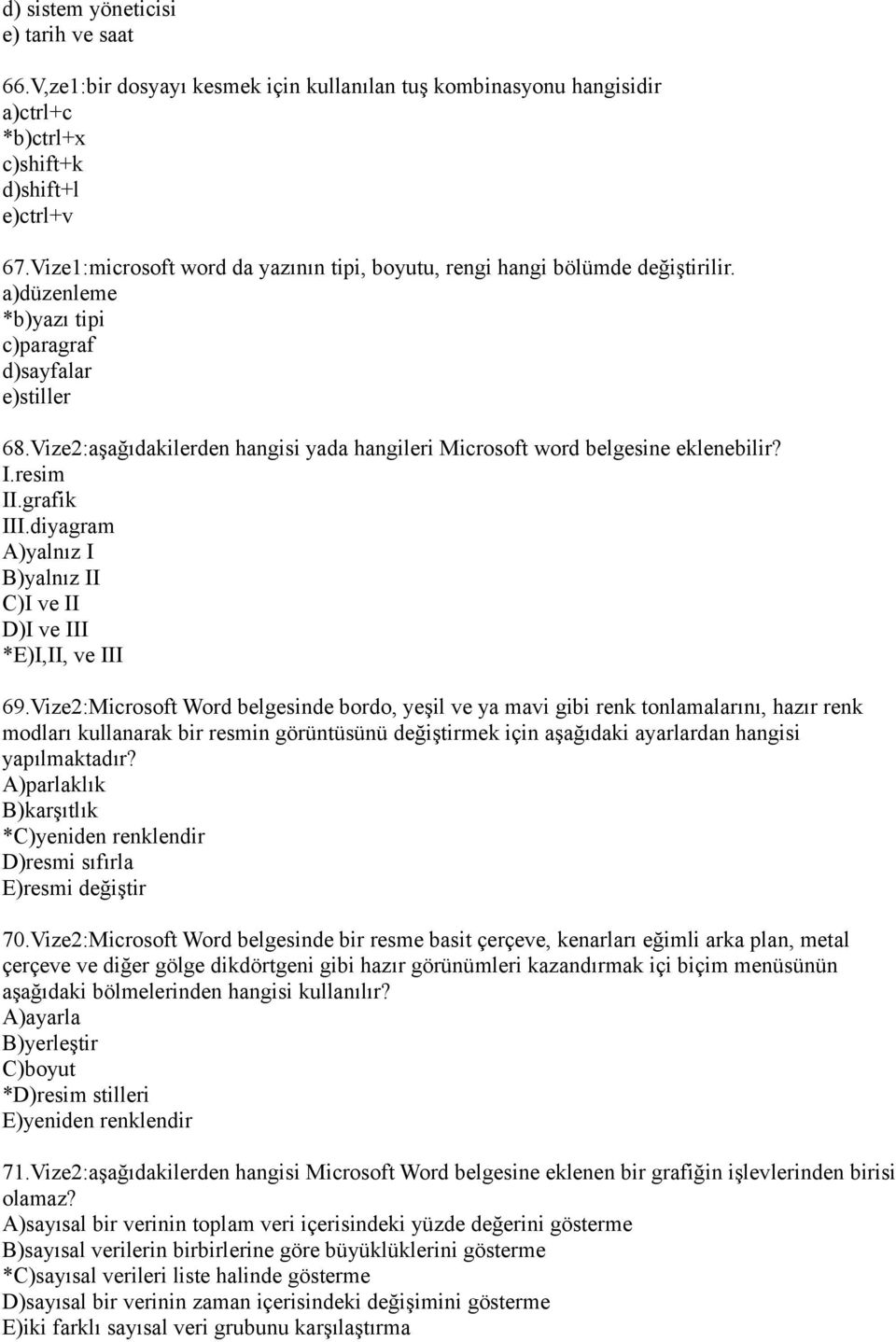 Vize2:aşağıdakilerden hangisi yada hangileri Microsoft word belgesine eklenebilir? I.resim II.grafik III.diyagram A)yalnız I B)yalnız II C)I ve II D)I ve III *E)I,II, ve III 69.