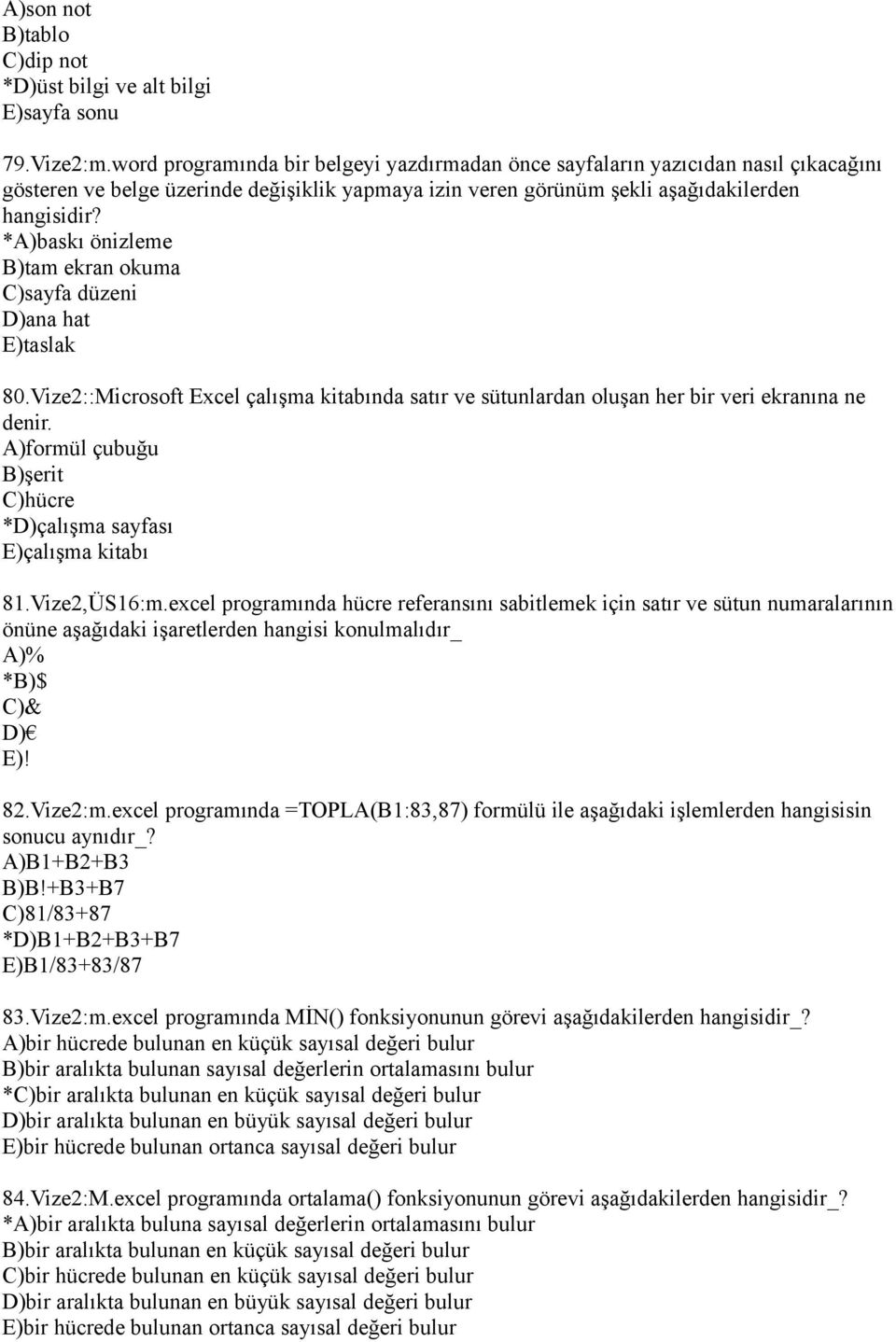 *A)baskı önizleme B)tam ekran okuma C)sayfa düzeni D)ana hat E)taslak 80.Vize2::Microsoft Excel çalışma kitabında satır ve sütunlardan oluşan her bir veri ekranına ne denir.