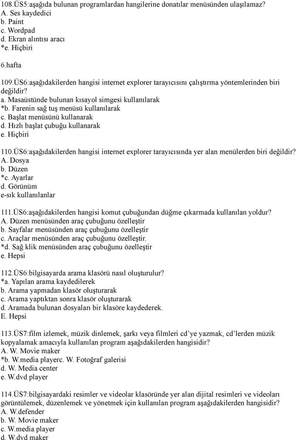 Başlat menüsünü kullanarak d. Hızlı başlat çubuğu kullanarak e. Hiçbiri 110.ÜS6:aşağıdakilerden hangisi internet explorer tarayıcısında yer alan menülerden biri değildir? A. Dosya b. Düzen *c.