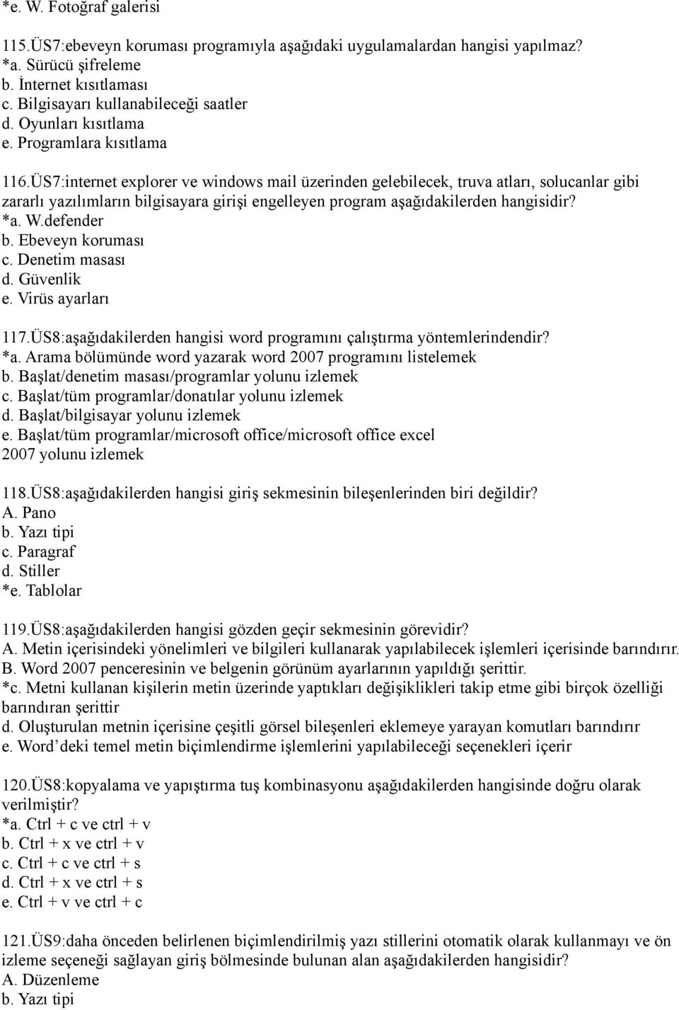 ÜS7:internet explorer ve windows mail üzerinden gelebilecek, truva atları, solucanlar gibi zararlı yazılımların bilgisayara girişi engelleyen program aşağıdakilerden hangisidir? *a. W.defender b.