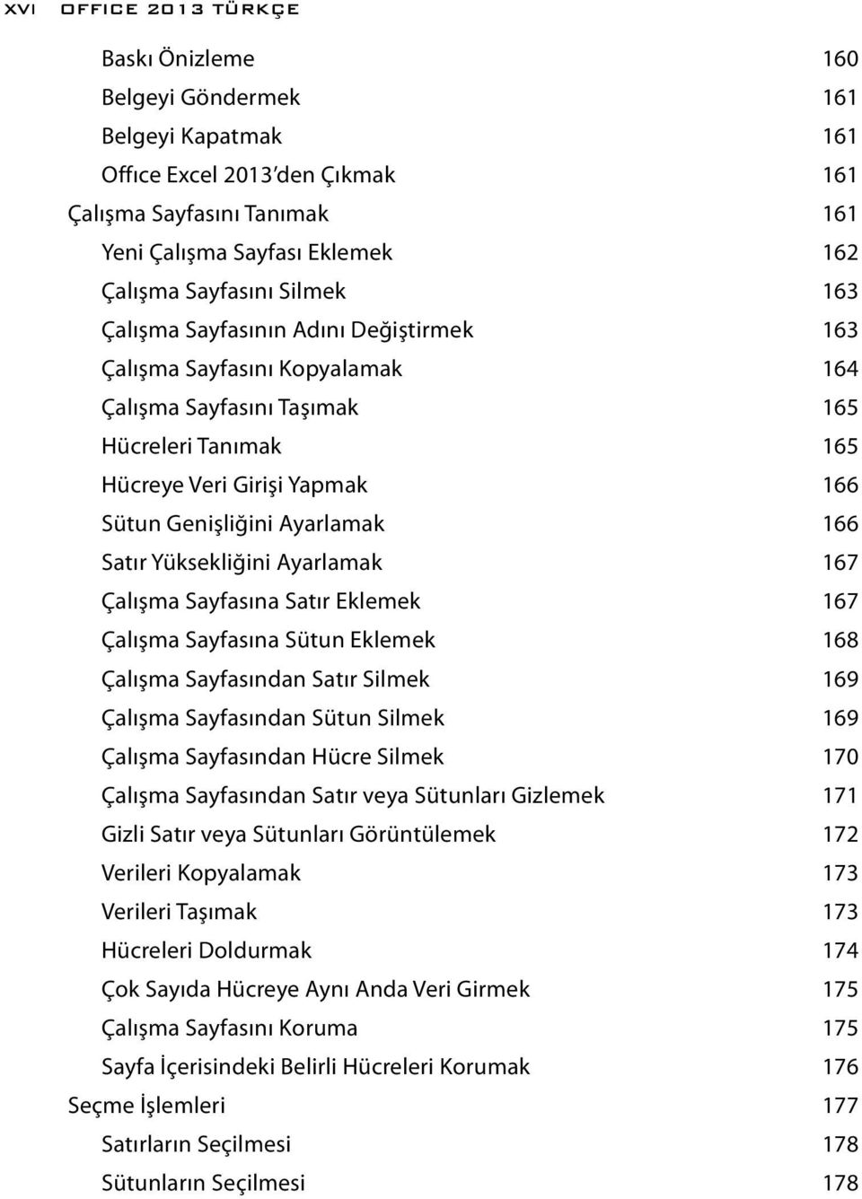 Satır Yüksekliğini Ayarlamak 167 Çalışma Sayfasına Satır Eklemek 167 Çalışma Sayfasına Sütun Eklemek 168 Çalışma Sayfasından Satır Silmek 169 Çalışma Sayfasından Sütun Silmek 169 Çalışma Sayfasından