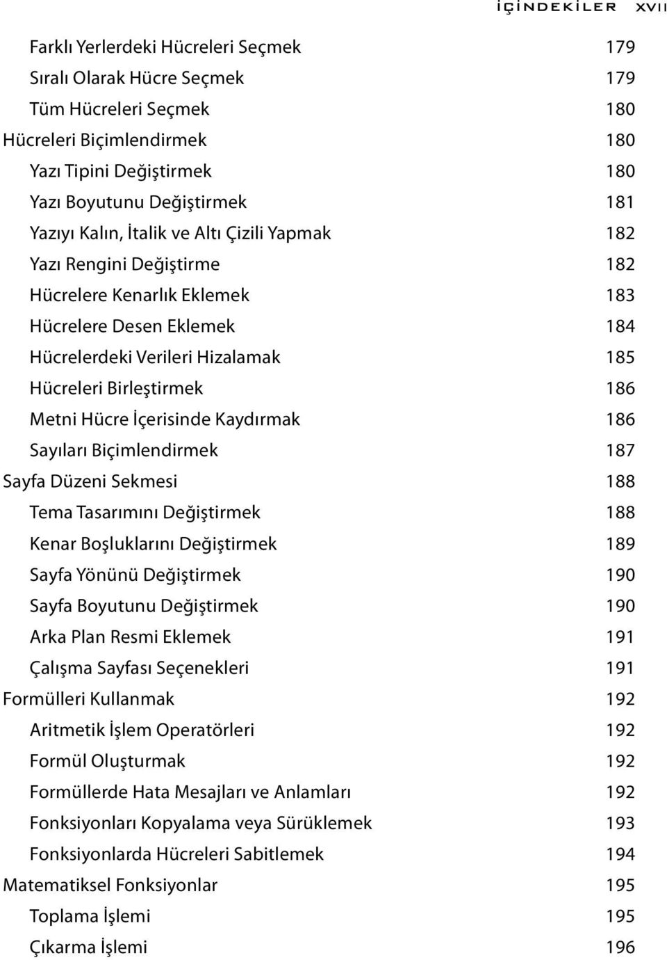 Metni Hücre İçerisinde Kaydırmak 186 Sayıları Biçimlendirmek 187 Sayfa Düzeni Sekmesi 188 Tema Tasarımını Değiştirmek 188 Kenar Boşluklarını Değiştirmek 189 Sayfa Yönünü Değiştirmek 190 Sayfa