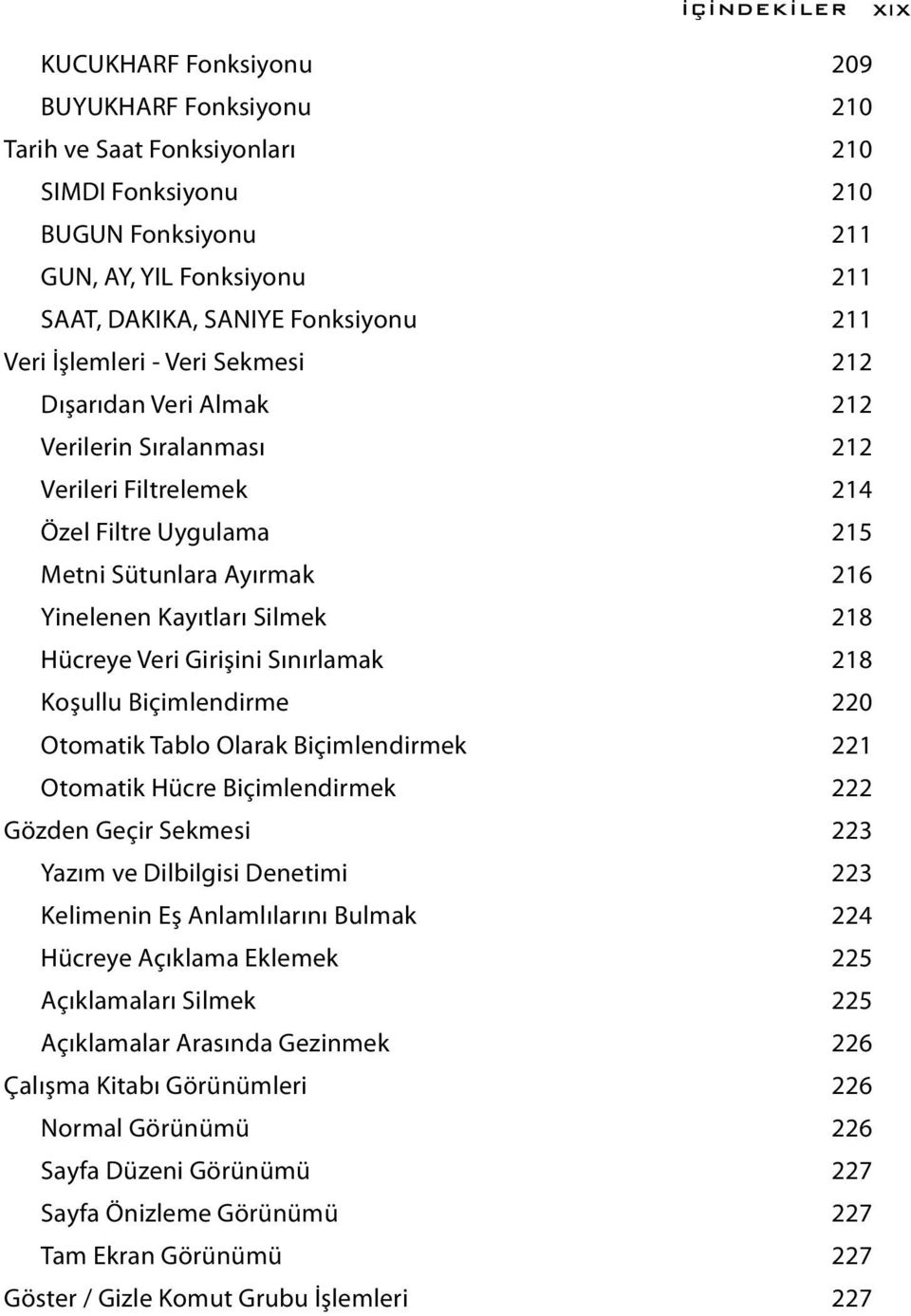 Hücreye Veri Girişini Sınırlamak 218 Koşullu Biçimlendirme 220 Otomatik Tablo Olarak Biçimlendirmek 221 Otomatik Hücre Biçimlendirmek 222 Gözden Geçir Sekmesi 223 Yazım ve Dilbilgisi Denetimi 223