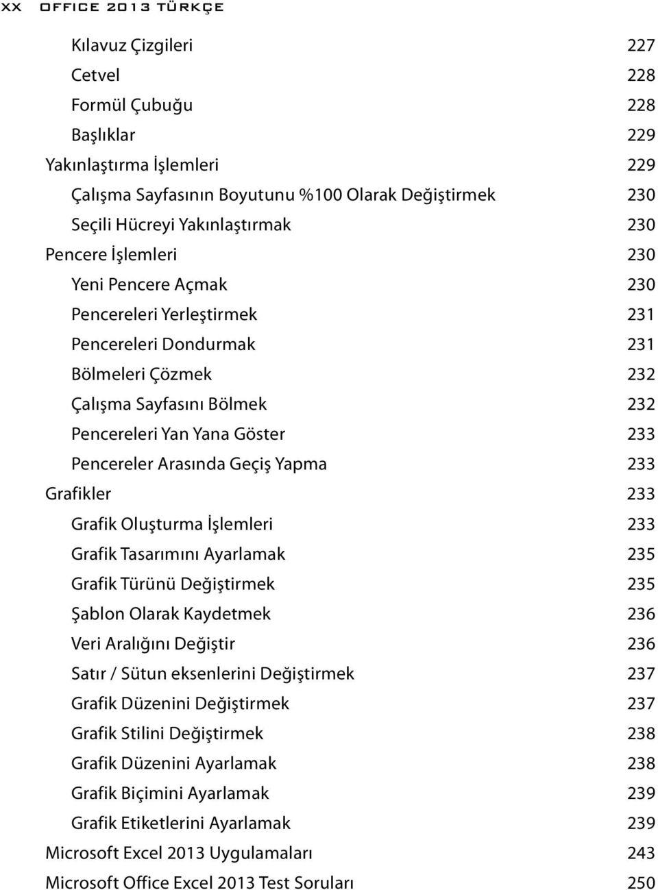 233 Pencereler Arasında Geçiş Yapma 233 Grafikler 233 Grafik Oluşturma İşlemleri 233 Grafik Tasarımını Ayarlamak 235 Grafik Türünü Değiştirmek 235 Şablon Olarak Kaydetmek 236 Veri Aralığını Değiştir