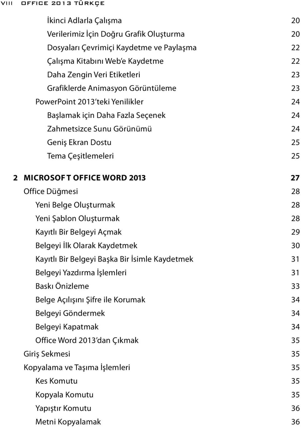 OFFICE WORD 2013 27 Office Düğmesi 28 Yeni Belge Oluşturmak 28 Yeni Şablon Oluşturmak 28 Kayıtlı Bir Belgeyi Açmak 29 Belgeyi İlk Olarak Kaydetmek 30 Kayıtlı Bir Belgeyi Başka Bir İsimle Kaydetmek 31